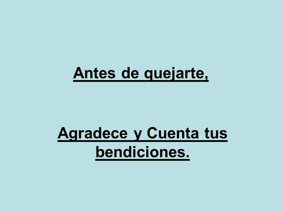 Antes de quejarte, Agradece y Cuenta tus bendiciones.